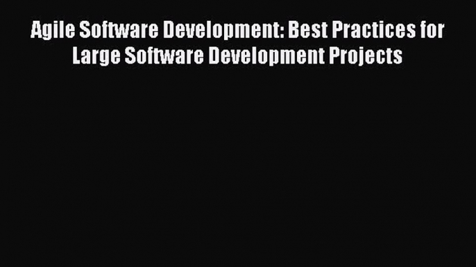 Download Agile Software Development: Best Practices for Large Software Development Projects