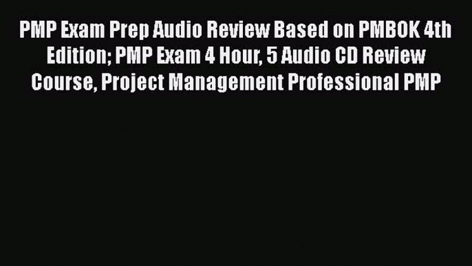 PDF PMP Exam Prep Audio Review Based on PMBOK 4th Edition PMP Exam 4 Hour 5 Audio CD Review