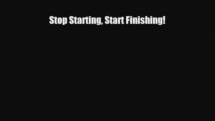 Download Stop Starting Start Finishing! Read Online