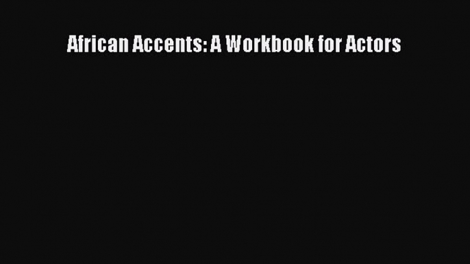 Read African Accents: A Workbook for Actors Ebook Free