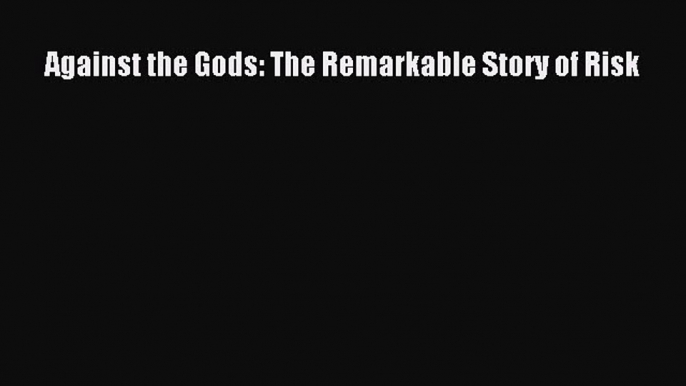 Read Against the Gods: The Remarkable Story of Risk Ebook Online