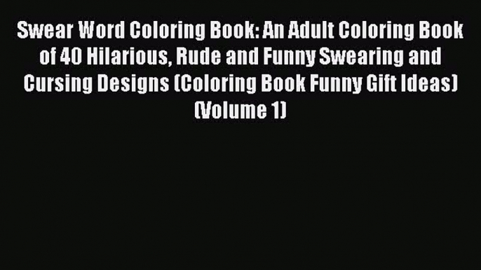 Read Swear Word Coloring Book: An Adult Coloring Book of 40 Hilarious Rude and Funny Swearing