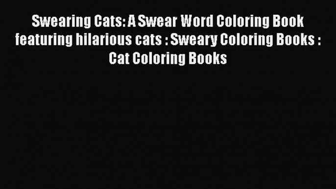 Read Swearing Cats: A Swear Word Coloring Book featuring hilarious cats : Sweary Coloring Books