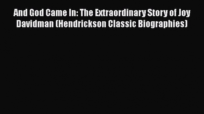 PDF And God Came In: The Extraordinary Story of Joy Davidman (Hendrickson Classic Biographies)