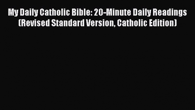 Download My Daily Catholic Bible: 20-Minute Daily Readings (Revised Standard Version Catholic