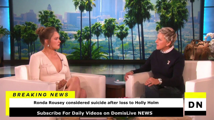 The Ellen Show Interview- Ronda Rousey Contemplated Suicide After Holly Holm Loss