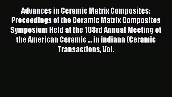 Read Advances in Ceramic Matrix Composites: Proceedings of the Ceramic Matrix Composites Symposium