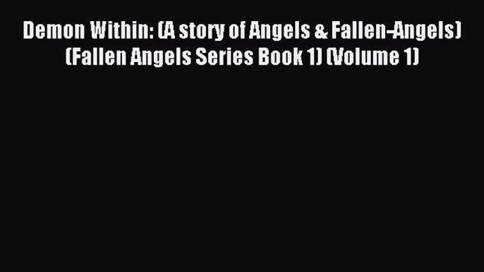 Read Demon Within: (A story of Angels & Fallen-Angels) (Fallen Angels Series Book 1) (Volume