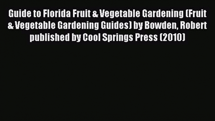 Read Guide to Florida Fruit & Vegetable Gardening (Fruit & Vegetable Gardening Guides) by Bowden