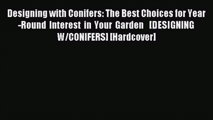 Read Designing with Conifers: The Best Choices for Year-Round Interest in Your Garden   [DESIGNING