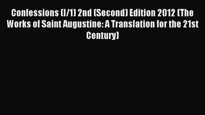 Read Confessions (I/1) 2nd (Second) Edition 2012 (The Works of Saint Augustine: A Translation