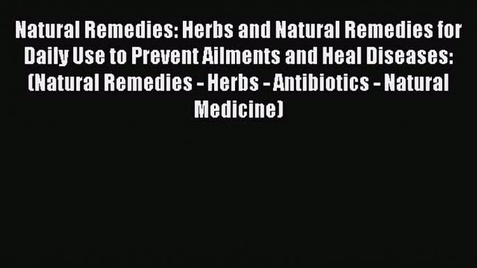 PDF Natural Remedies: Herbs and Natural Remedies for Daily Use to Prevent Ailments and Heal