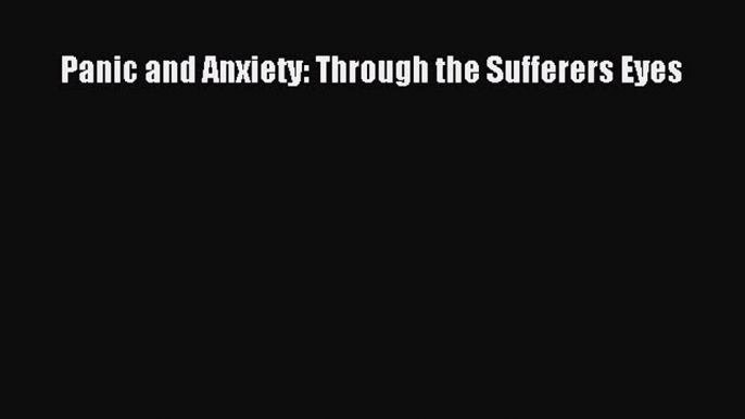 Read Panic and Anxiety: Through the Sufferers Eyes Ebook Free