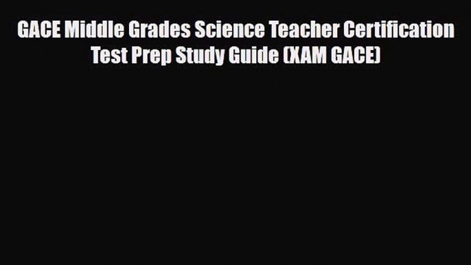 PDF GACE Middle Grades Science Teacher Certification Test Prep Study Guide (XAM GACE) Read