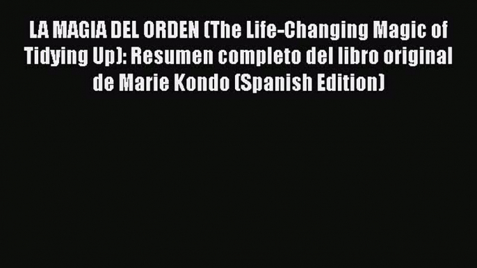 Download LA MAGIA DEL ORDEN (The Life-Changing Magic of Tidying Up): Resumen completo del libro