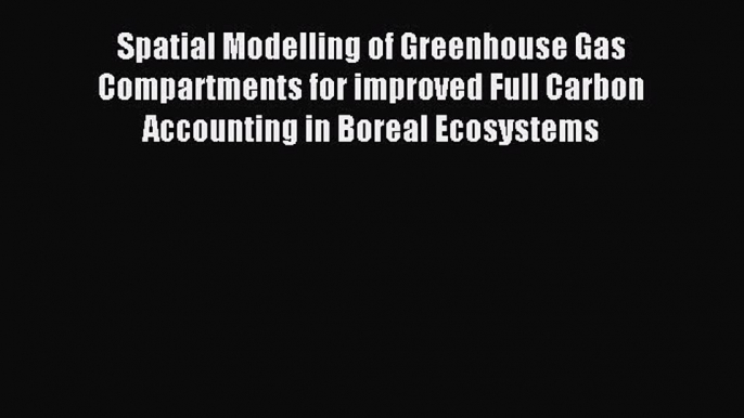 Read Spatial Modelling of Greenhouse Gas Compartments for improved Full Carbon Accounting in