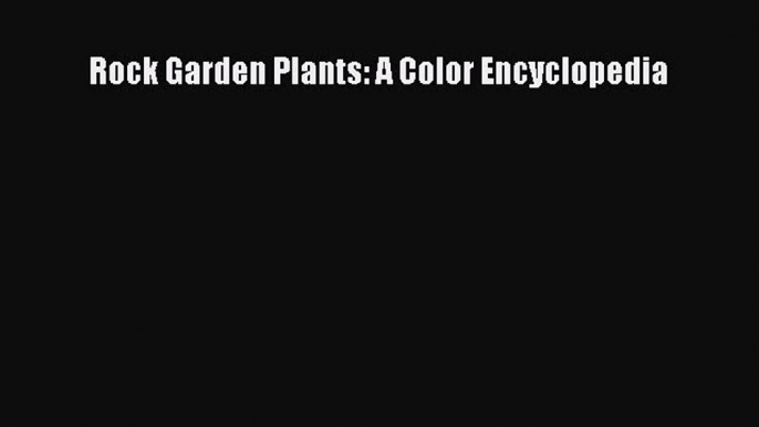 Download Rock Garden Plants: A Color Encyclopedia PDF Free