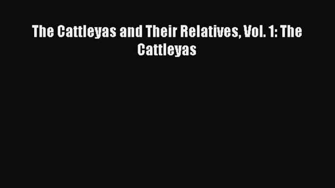 Download The Cattleyas and Their Relatives Vol. 1: The Cattleyas PDF Online