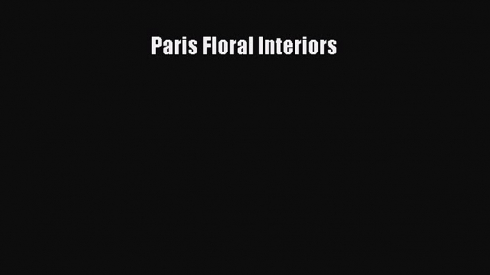 Read Paris Floral Interiors PDF Online