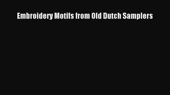 Download Embroidery Motifs from Old Dutch Samplers Ebook Online