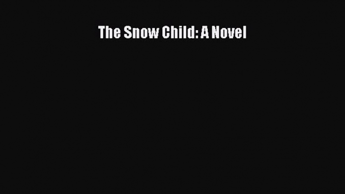 Read The Snow Child: A Novel Ebook Free