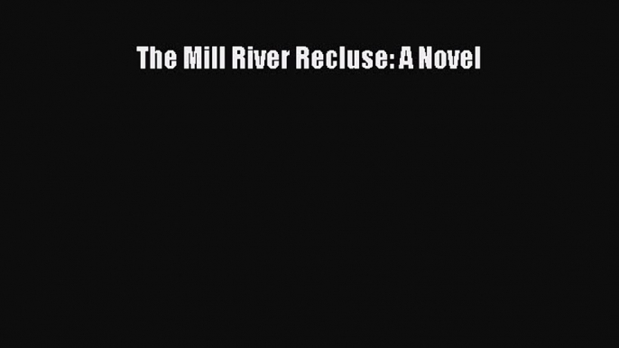 Read The Mill River Recluse: A Novel Ebook Free