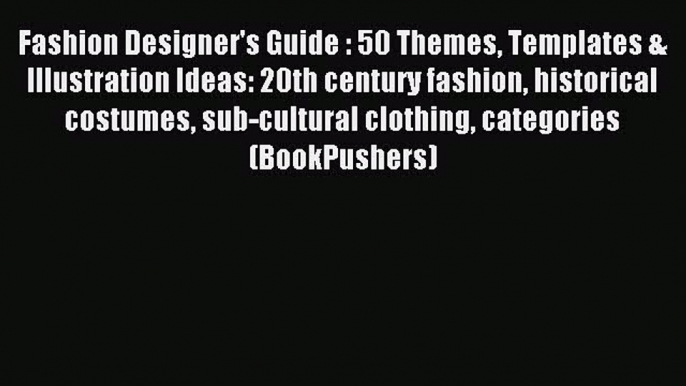 Read Fashion Designer's Guide : 50 Themes Templates & Illustration Ideas: 20th century fashion