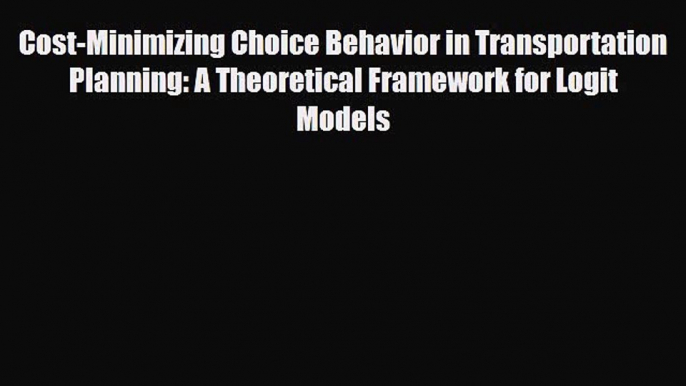 [PDF] Cost-Minimizing Choice Behavior in Transportation Planning: A Theoretical Framework for