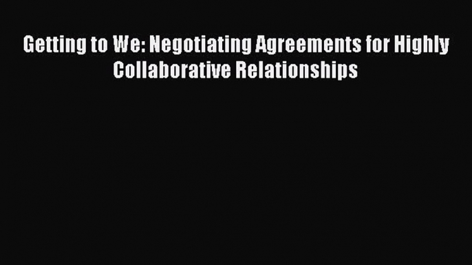 Read Getting to We: Negotiating Agreements for Highly Collaborative Relationships Ebook Free