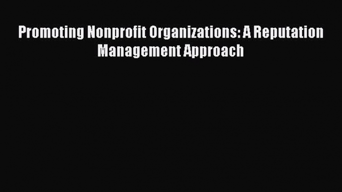 Download Promoting Nonprofit Organizations: A Reputation Management Approach Free Books