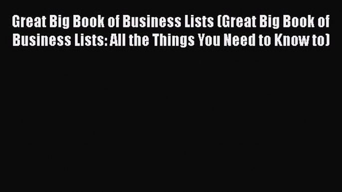 PDF Great Big Book of Business Lists (Great Big Book of Business Lists: All the Things You