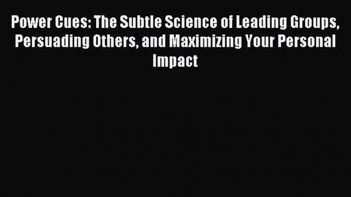 Read Power Cues: The Subtle Science of Leading Groups Persuading Others and Maximizing Your