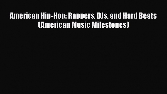 Download American Hip-Hop: Rappers DJs and Hard Beats (American Music Milestones) PDF Online