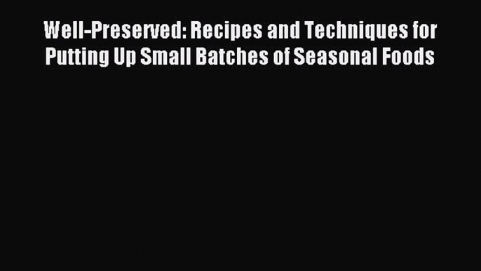 Read Well-Preserved: Recipes and Techniques for Putting Up Small Batches of Seasonal Foods