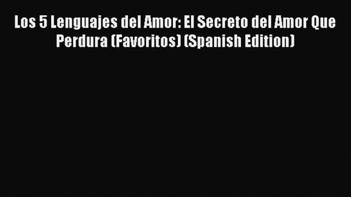 Download Los 5 Lenguajes del Amor: El Secreto del Amor Que Perdura (Favoritos) (Spanish Edition)