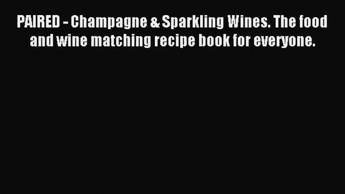 Read PAIRED - Champagne & Sparkling Wines. The food and wine matching recipe book for everyone.