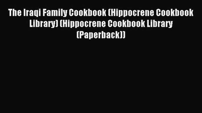 Read The Iraqi Family Cookbook (Hippocrene Cookbook Library) (Hippocrene Cookbook Library (Paperback))