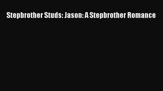 Download Stepbrother Studs: Jason: A Stepbrother Romance PDF Book Free