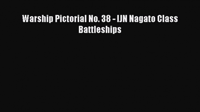 Read Warship Pictorial No. 38 - IJN Nagato Class Battleships Ebook Free