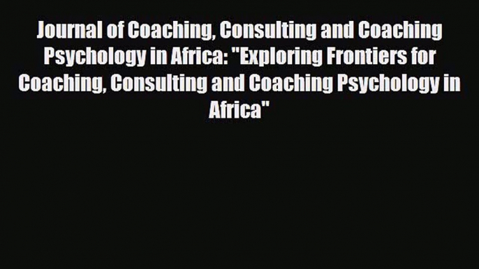 Download Journal of Coaching Consulting and Coaching Psychology in Africa: Exploring Frontiers