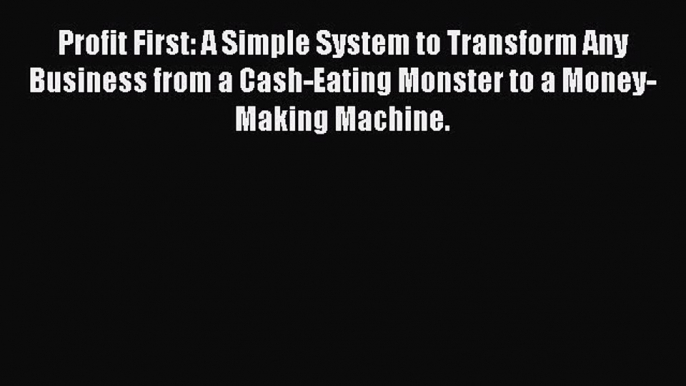 PDF Profit First: A Simple System to Transform Any Business from a Cash-Eating Monster to a