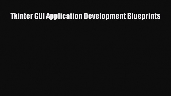 Read Tkinter GUI Application Development Blueprints Ebook Online