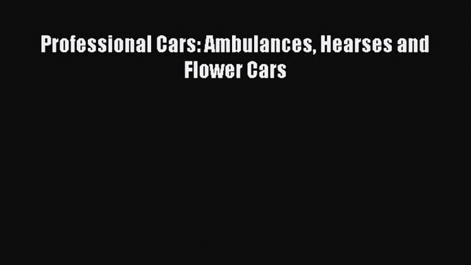 Read Professional Cars: Ambulances Hearses and Flower Cars Ebook Free