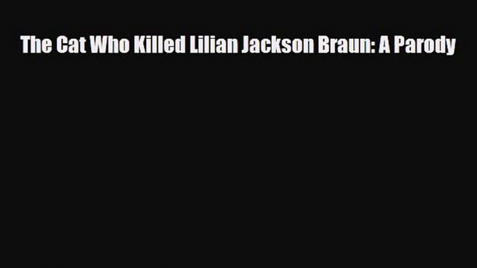 [PDF] The Cat Who Killed Lilian Jackson Braun: A Parody Read Online