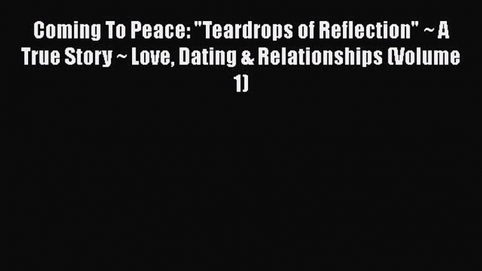 Read Coming To Peace: Teardrops of Reflection ~ A True Story ~ Love Dating & Relationships