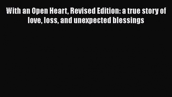 Read With an Open Heart Revised Edition: a true story of love loss and unexpected blessings