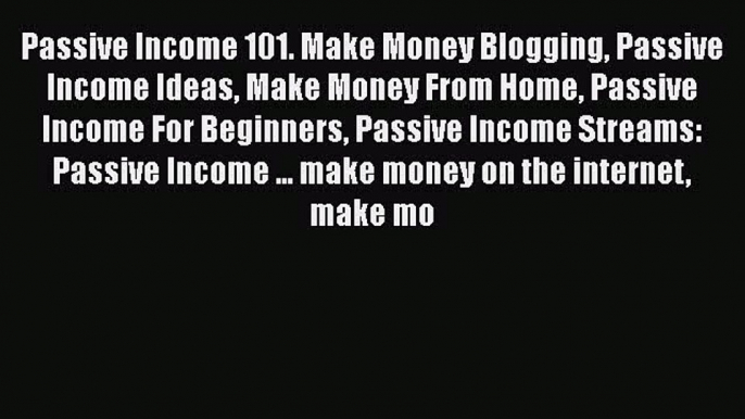 PDF Passive Income 101. Make Money Blogging Passive Income Ideas Make Money From Home Passive