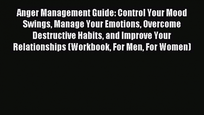 Read Anger Management Guide: Control Your Mood Swings Manage Your Emotions Overcome Destructive