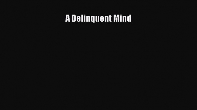 Download A Delinquent Mind PDF Online