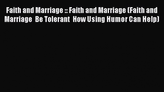 Read Faith and Marriage :: Faith and Marriage (Faith and Marriage Be Tolerant How Using Humor Can Help)